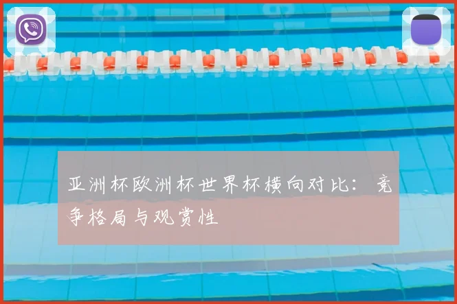 亚洲杯欧洲杯世界杯横向对比：竞争格局与观赏性