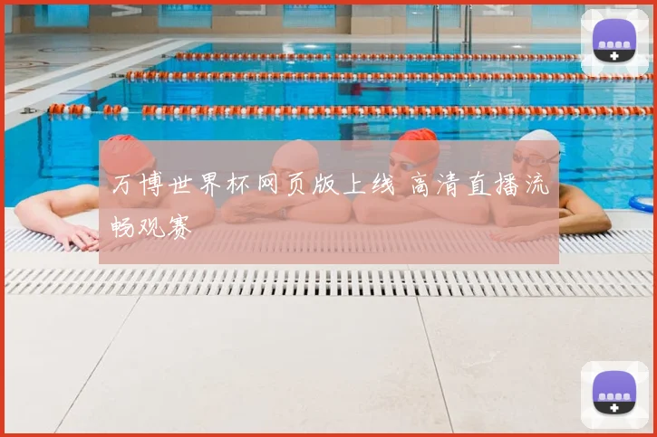 万博世界杯网页版上线 高清直播流畅观赛
