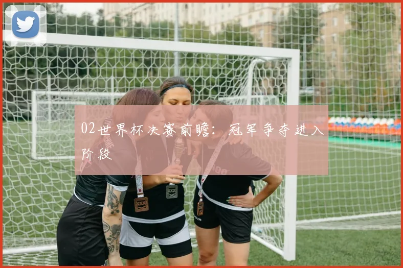 02世界杯决赛前瞻：冠军争夺进入阶段